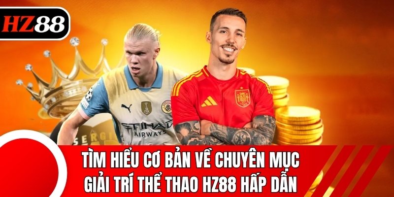 Tìm hiểu cơ bản về chuyên mục giải trí thể thao HZ88 hấp dẫn